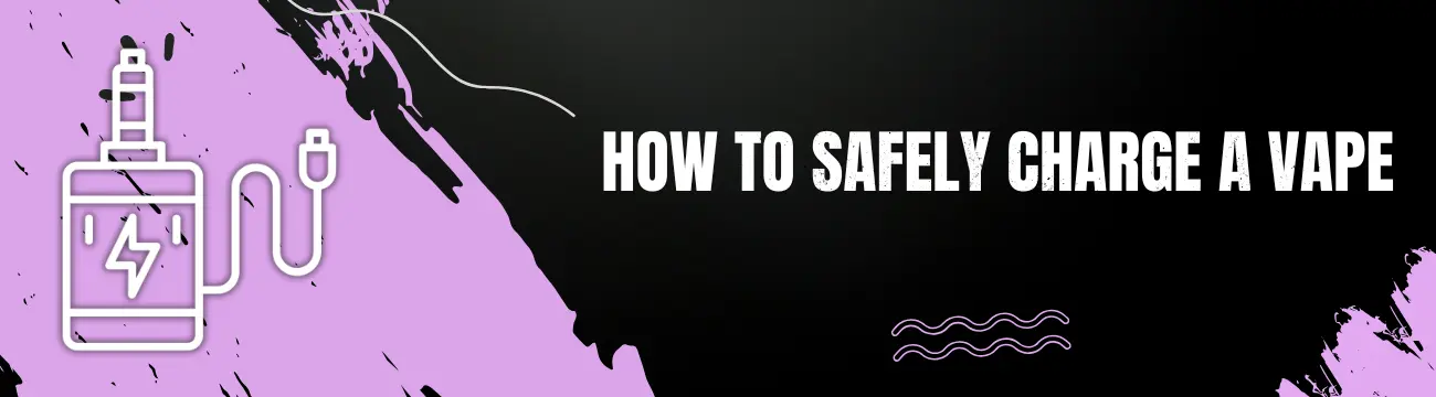 How To Safely Charge A Vape