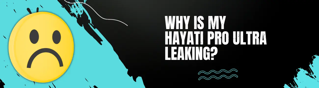 Why Is My Hayati Pro Ultra Leaking